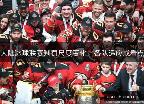 大陆冰球联赛判罚尺度变化,各队适应成看点 大陆冰球联赛判罚尺度变化,各队适应成看点