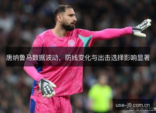 唐纳鲁马数据波动，防线变化与出击选择影响显著